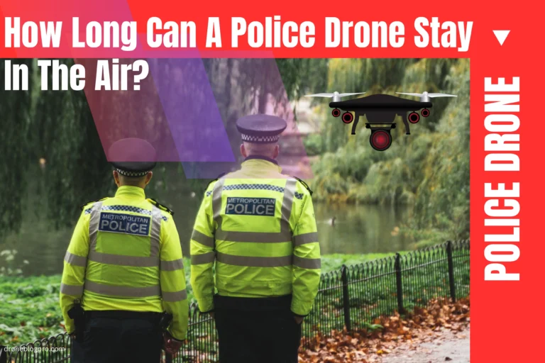 How Long Can A Police Drone Stay In The Air? A Tempting Guide- 2024