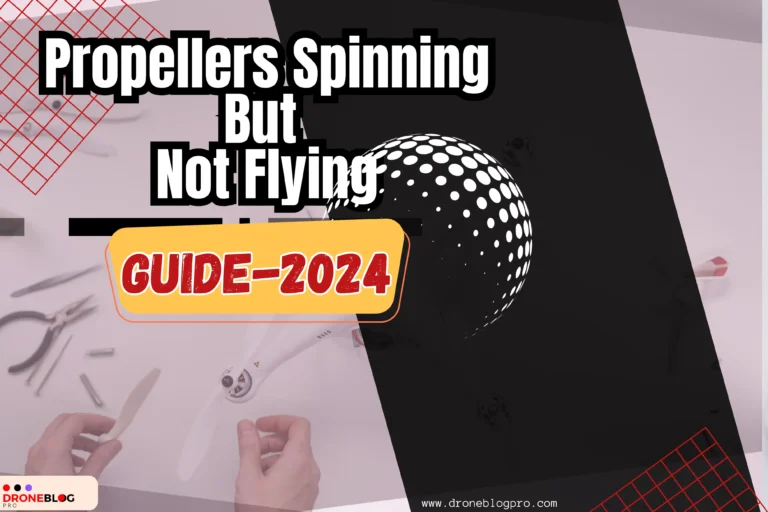 [FIXED] Drone Propellers Spinning But Not Flying [Latest Guide-2024]