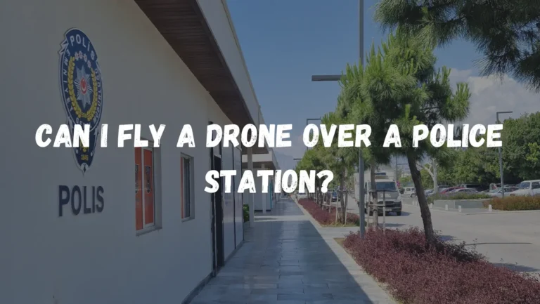 Can I Fly a Drone Over a Police Station? [Latest Guide-2024]