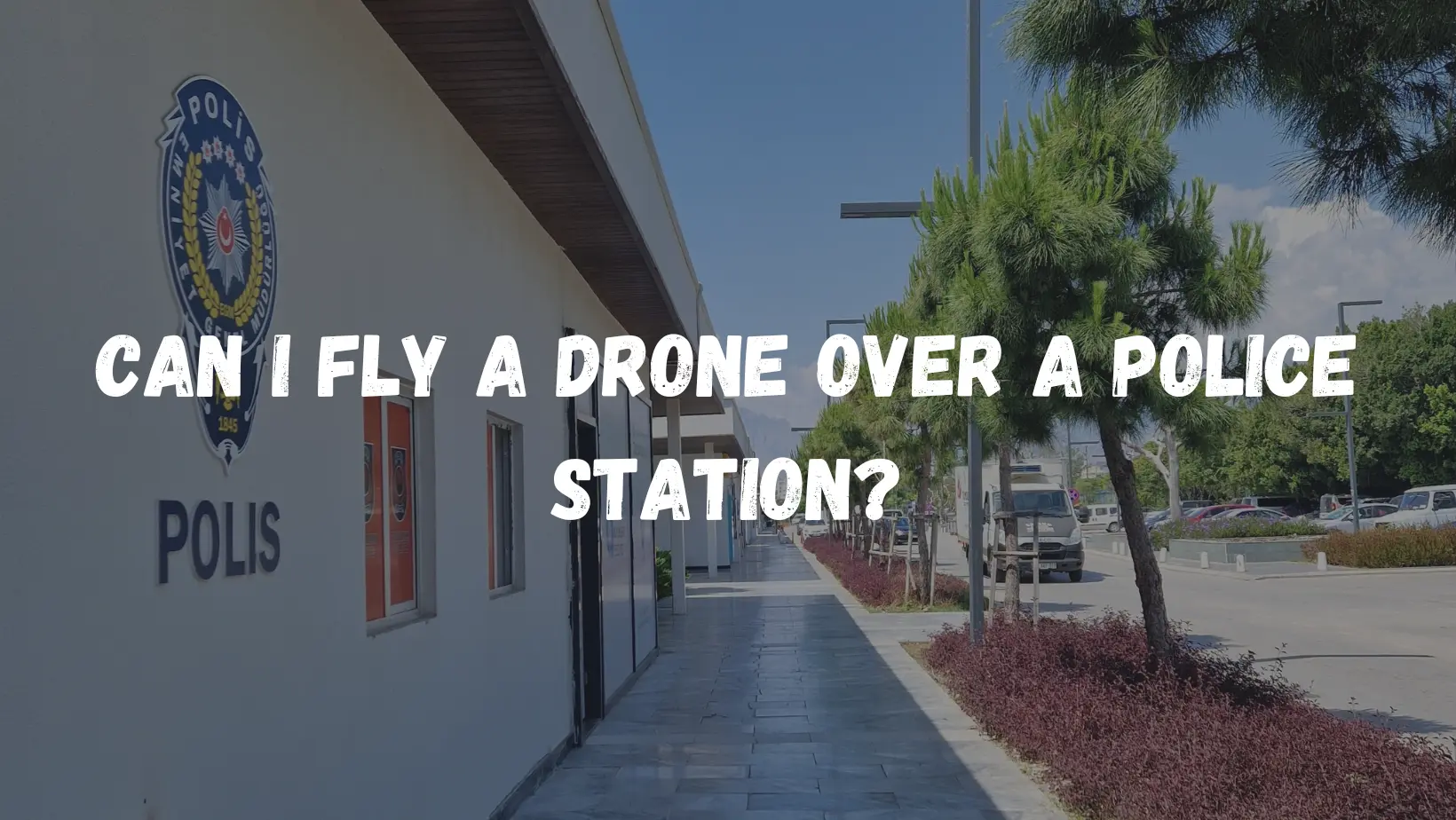 Can I Fly A Drone Over A Police Station