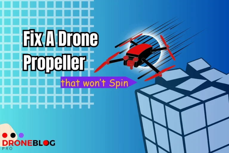 How To Fix A Drone Propeller That Won’t Spin? Latest Guide-2024